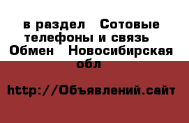  в раздел : Сотовые телефоны и связь » Обмен . Новосибирская обл.